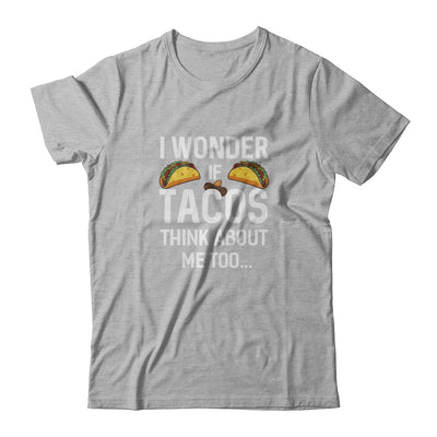 I Wonder If Tacos Think About Me Too T-Shirt & Tank Top | Teecentury.com