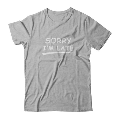 Sorry I'm Late I Didn't Want To Come T-Shirt & Tank Top | Teecentury.com