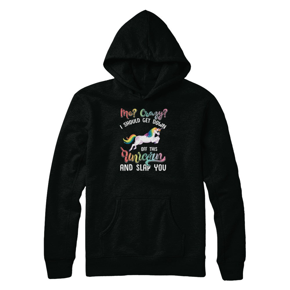 Me Crazy I Should Get Down Off This Unicorn And Slap You T-Shirt & Tank Top | Teecentury.com