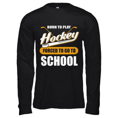 Born To Play Hockey Forced To Go To School T-Shirt & Hoodie | Teecentury.com