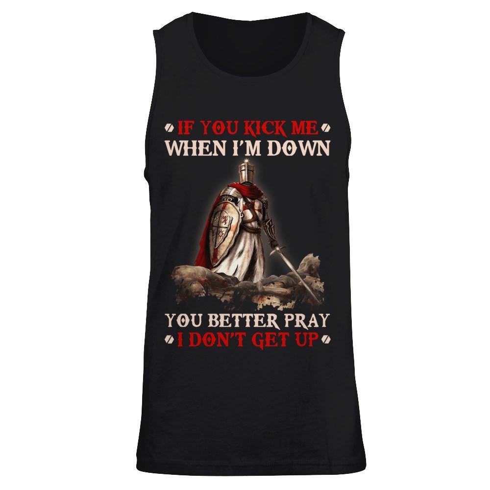 Knight Templar If You Kick Me When I'm Down You Better Pray I Don't Get Up T-Shirt & Hoodie | Teecentury.com
