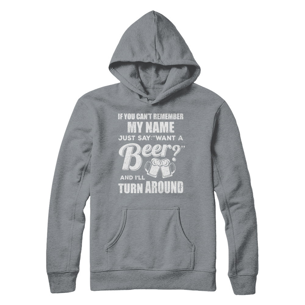 If You Can't Remember My Name Just Say Want A Beer T-Shirt & Hoodie | Teecentury.com