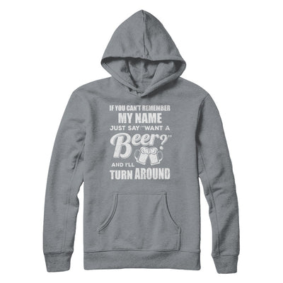 If You Can't Remember My Name Just Say Want A Beer T-Shirt & Hoodie | Teecentury.com