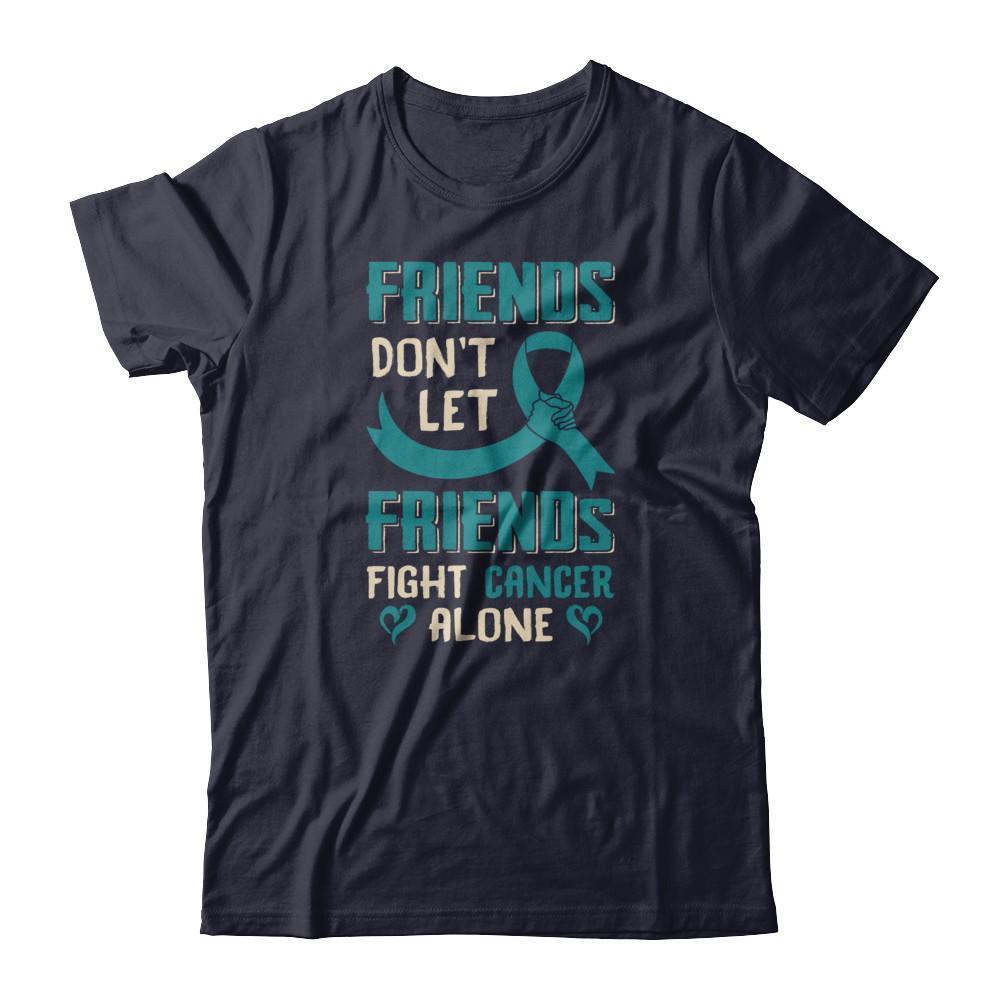Friends Don't Let Friends Fight Cancer Alone Teal Awareness T-Shirt & Tank Top | Teecentury.com