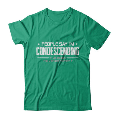 People Say I'm Condescending Means I Talk Down T-Shirt & Hoodie | Teecentury.com