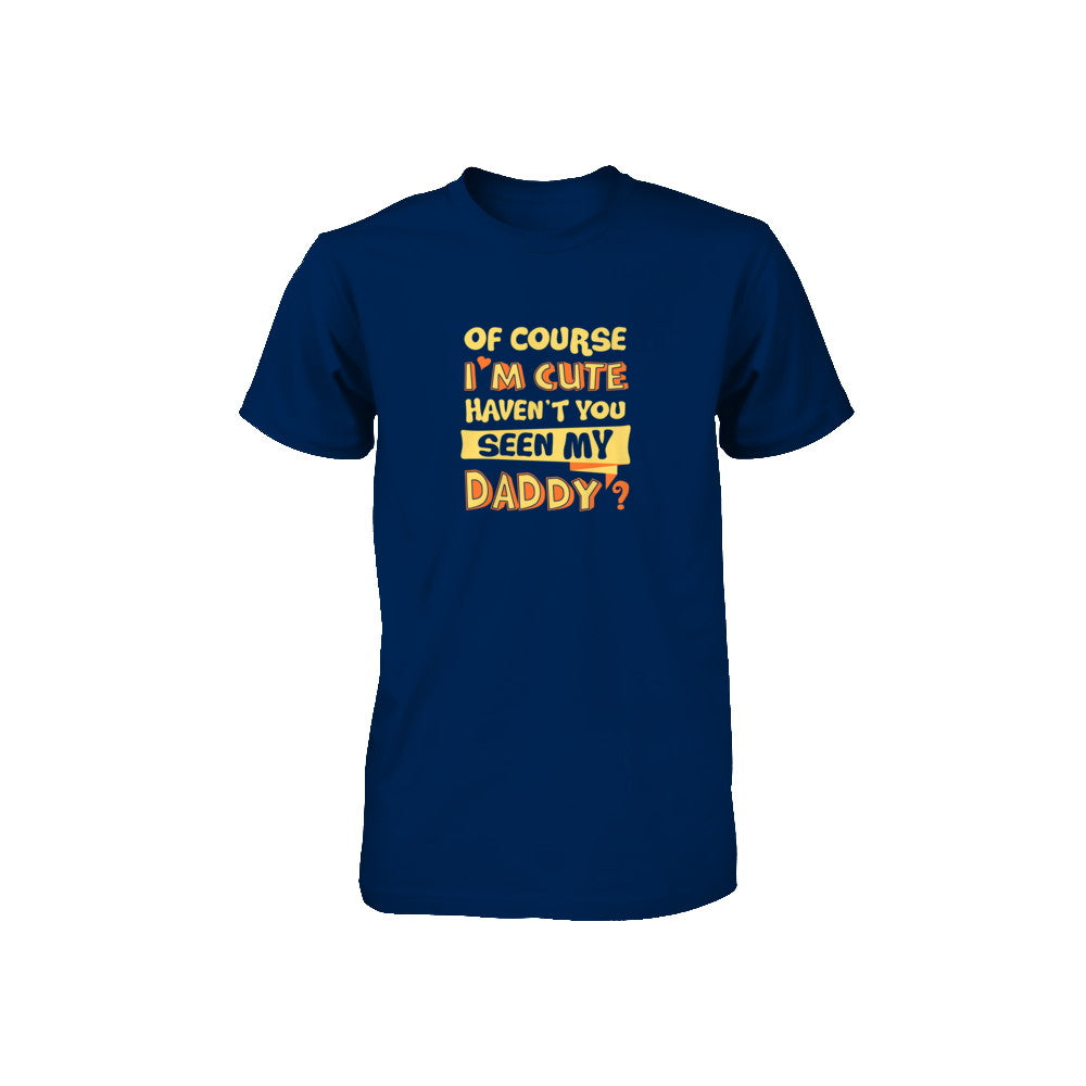 Of Course I'm Cute Haven't You Seen My Daddy Youth Youth Shirt | Teecentury.com