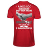 I Asked God To Make Me A Better Man He Gave Me My Two Daughters T-Shirt & Hoodie | Teecentury.com