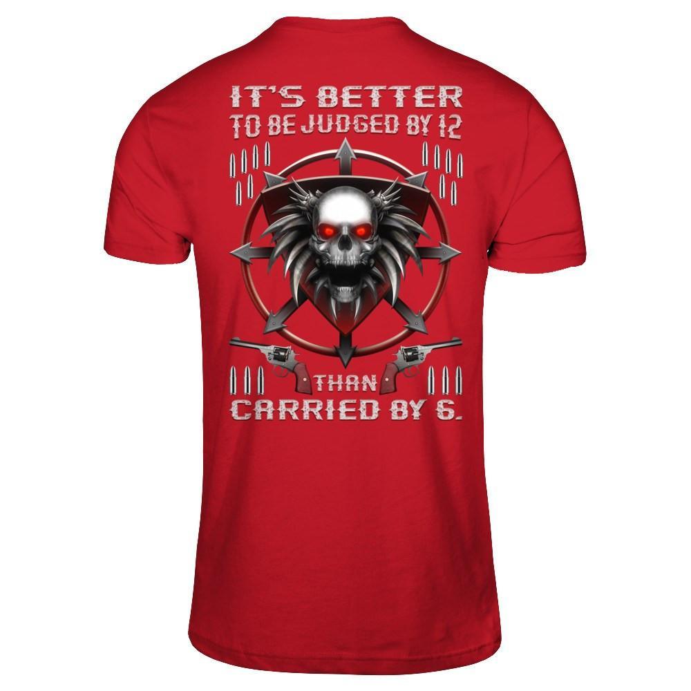 It's Better To Be Judged By 12 Than Carried By 6 T-Shirt & Hoodie | Teecentury.com