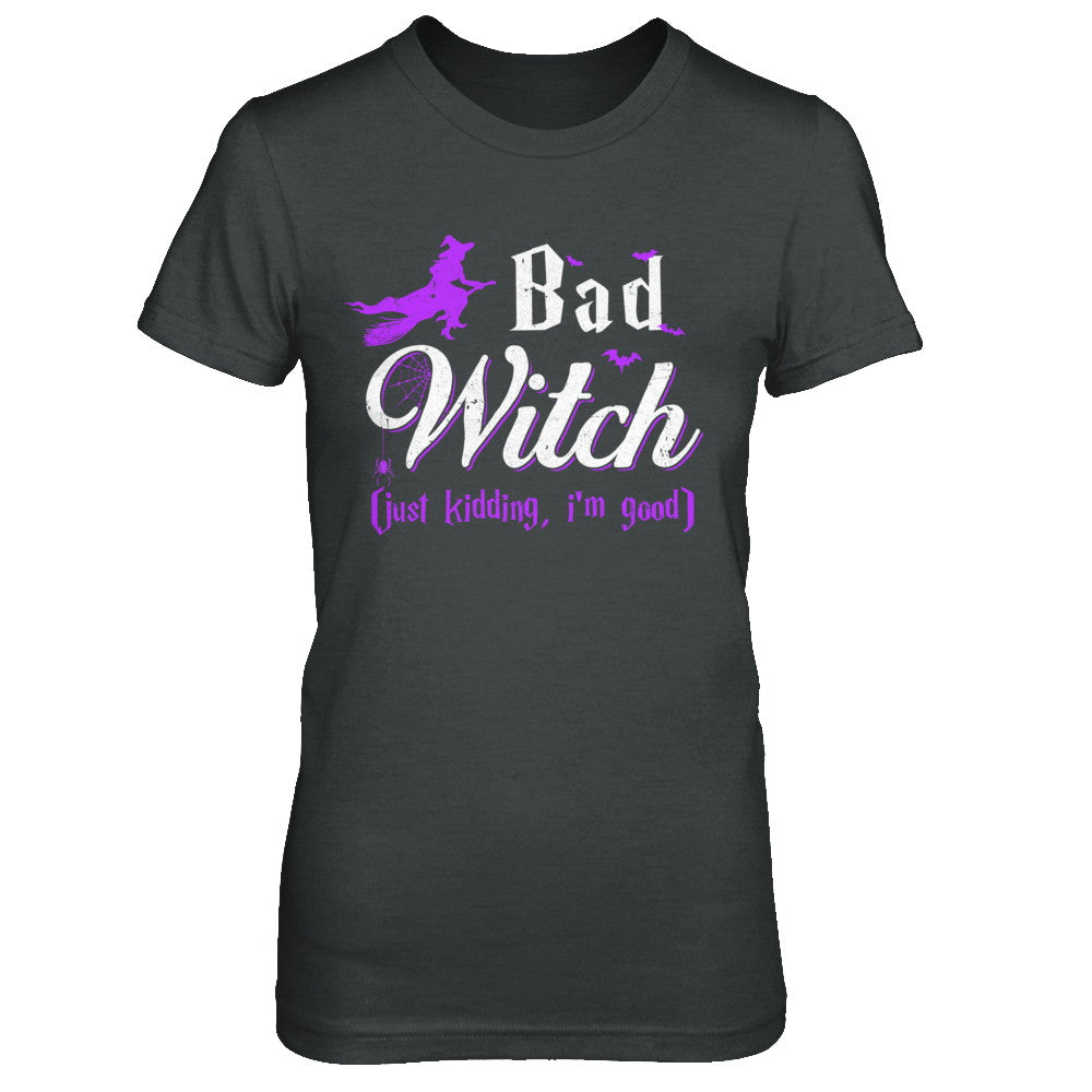 Bad Witch Just Kidding I Am Good T-Shirt & Hoodie | Teecentury.com