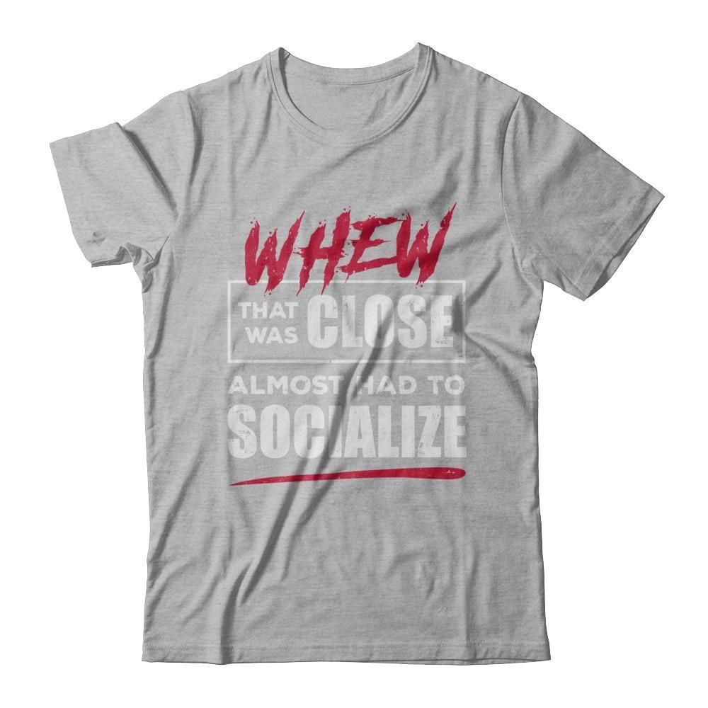 Whew That Was Close Almost Had To Socialize T-Shirt & Hoodie | Teecentury.com