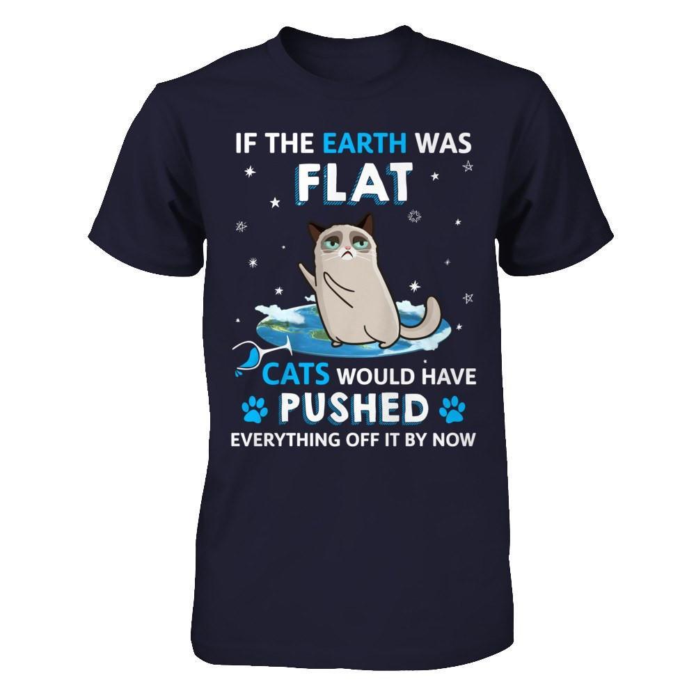 If The Earth Was Flat Cats Would Have Pushed Everything Off T-Shirt & Hoodie | Teecentury.com