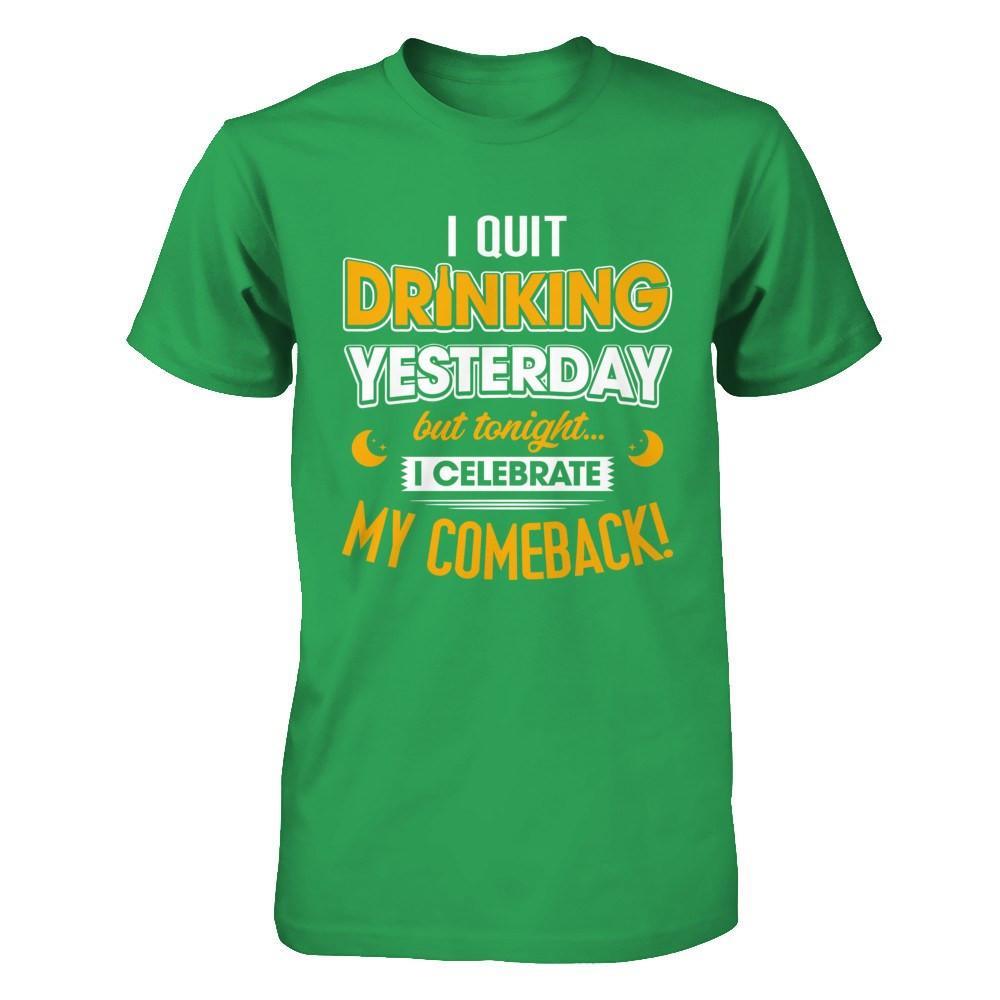 I Quit Drinking Yesterday But Tonight I Celebrate My Comeback T-Shirt & Hoodie | Teecentury.com