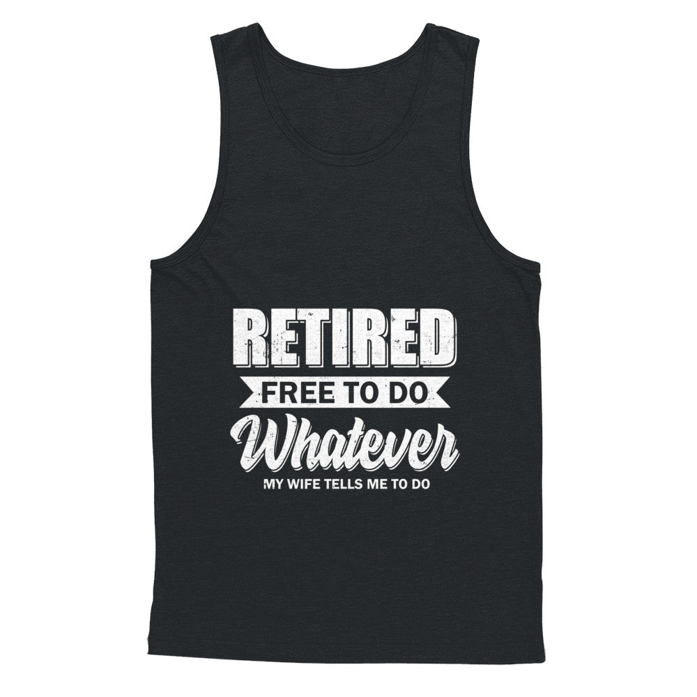 Retired Free To Do Whatever My Wife Tells Me To Do Husband T-Shirt & Hoodie | Teecentury.com