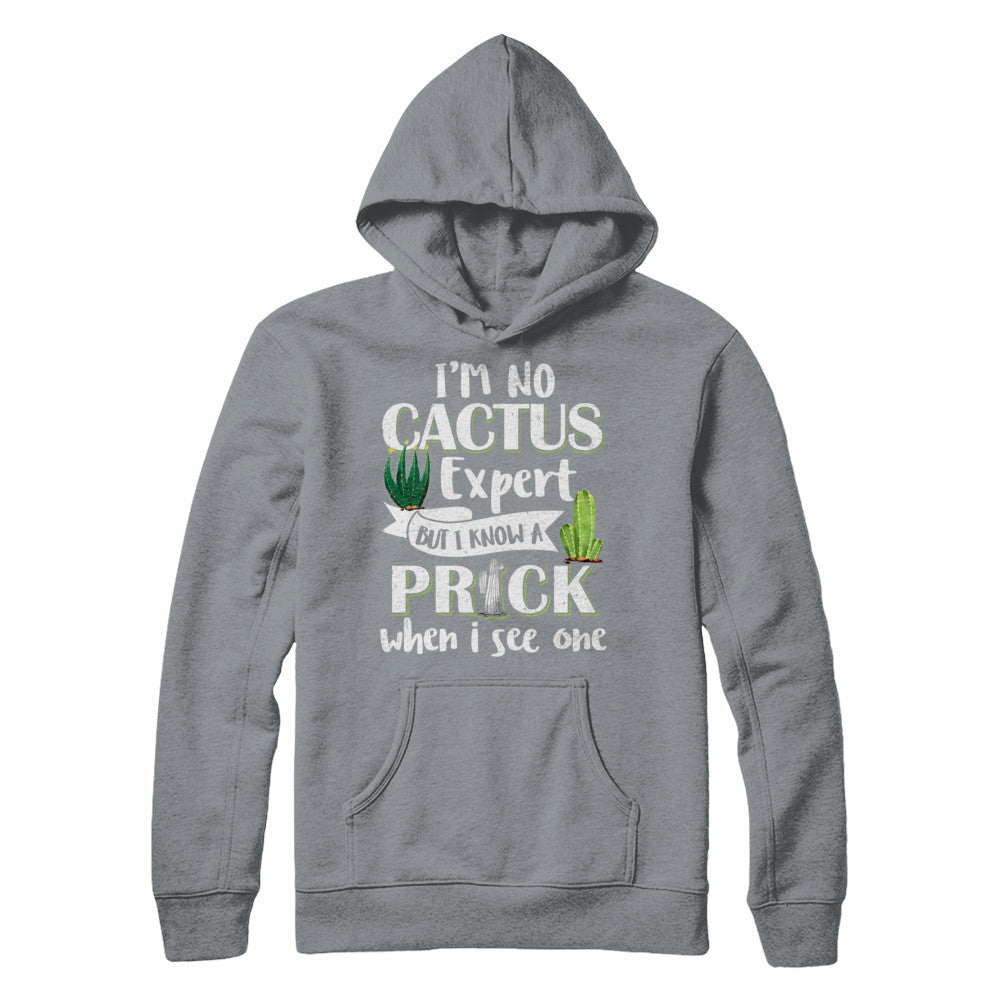 I'm No Cactus Expert But I Know A Prick When I See One T-Shirt & Hoodie | Teecentury.com
