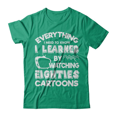 Everything I Need To Know Eighties Cartoons T-Shirt & Hoodie | Teecentury.com