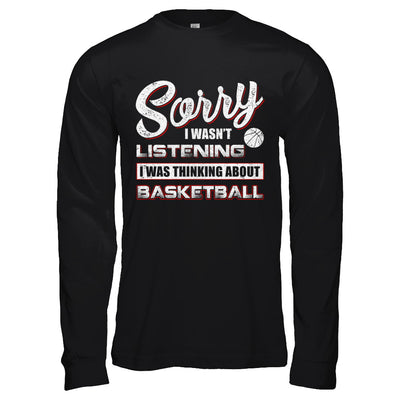 Sorry I Wasn't Listening I Was Thinking About Basketball T-Shirt & Hoodie | Teecentury.com