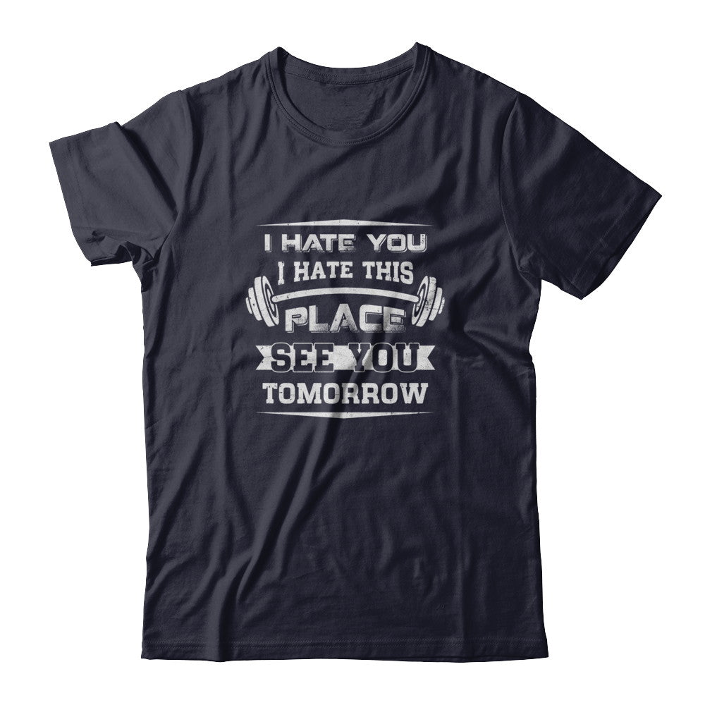 I Hate You This Place See You Tomorrow Gym Lifting T-Shirt & Tank Top | Teecentury.com