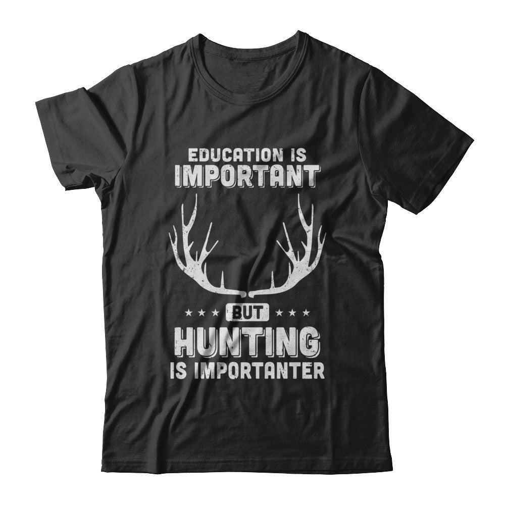 Education Is Important Hunting Is Importanter T-Shirt & Hoodie | Teecentury.com
