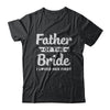 Father Of Bride I Loved Her First Dad And Daughter T-Shirt & Hoodie | Teecentury.com