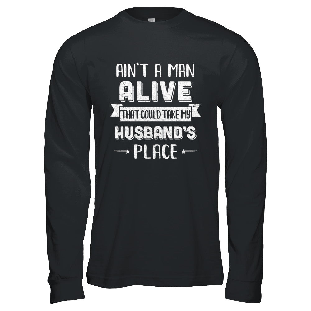 Ain't A Man Alive That Could Take My Husband's Place T-Shirt & Hoodie | Teecentury.com