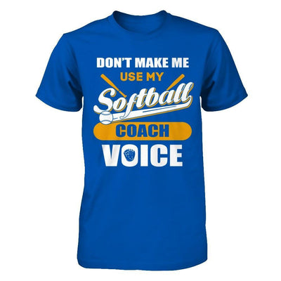 Don't Make Me Use My Softball Coach Voice T-Shirt & Hoodie | Teecentury.com