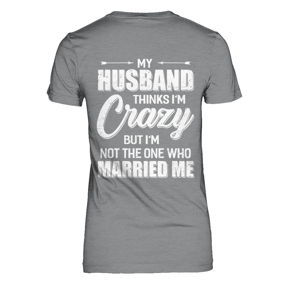 My Husband Thinks I'm Crazy Funny Wife T-Shirt & Hoodie | Teecentury.com