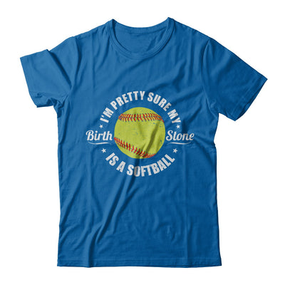 I'm Pretty Sure My Birth Stone Is A Softball T-Shirt & Hoodie | Teecentury.com