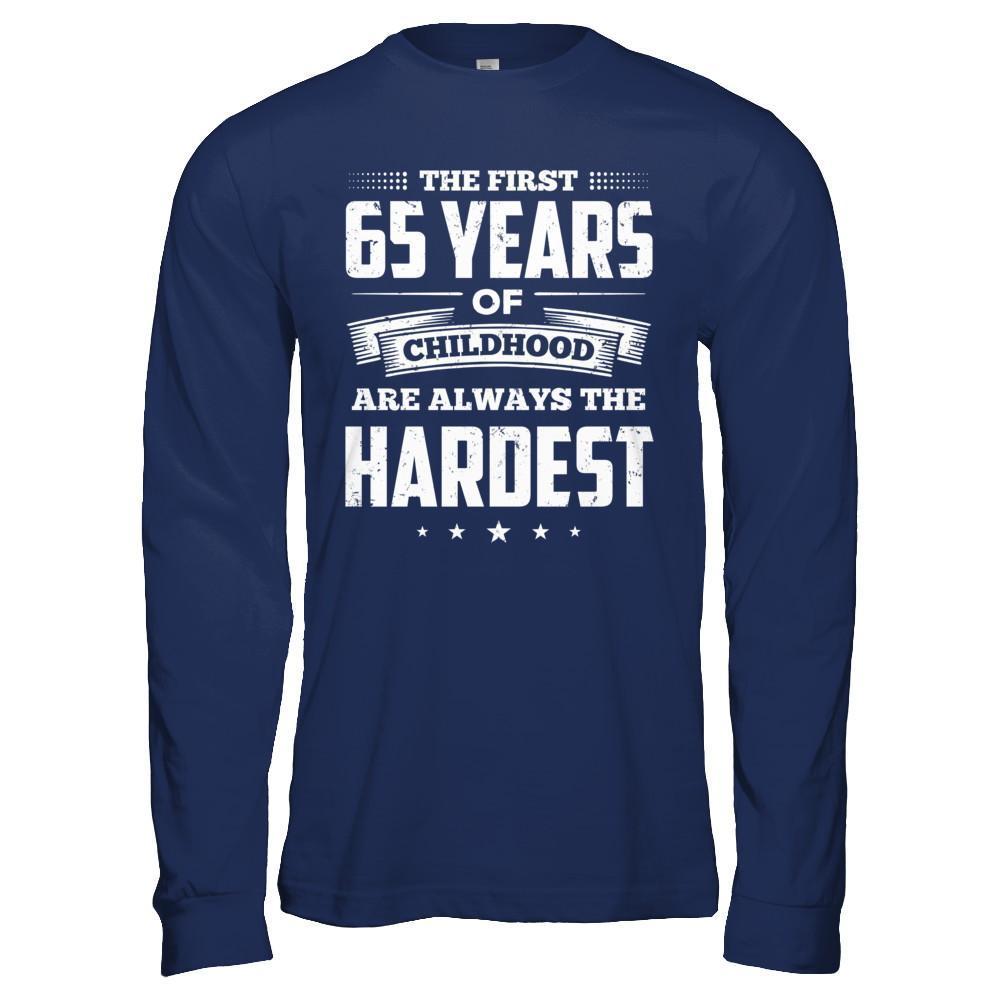 The First 65 Years Of Childhood Are Always The Hardest Birthday T-Shirt & Hoodie | Teecentury.com