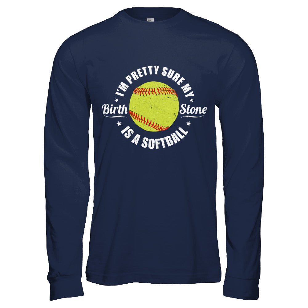 I'm Pretty Sure My Birth Stone Is A Softball T-Shirt & Hoodie | Teecentury.com