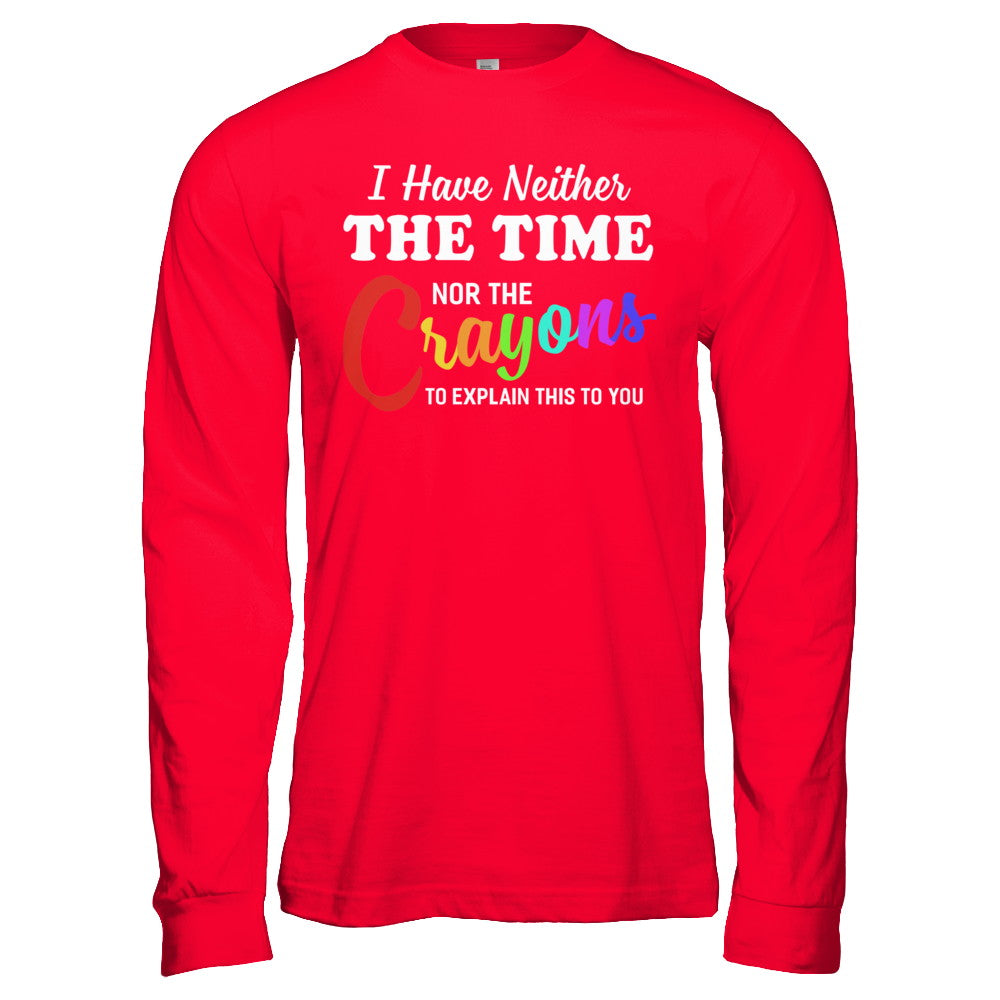 I Have Neither The Time Nor Crayons To Explain This T-Shirt & Hoodie | Teecentury.com