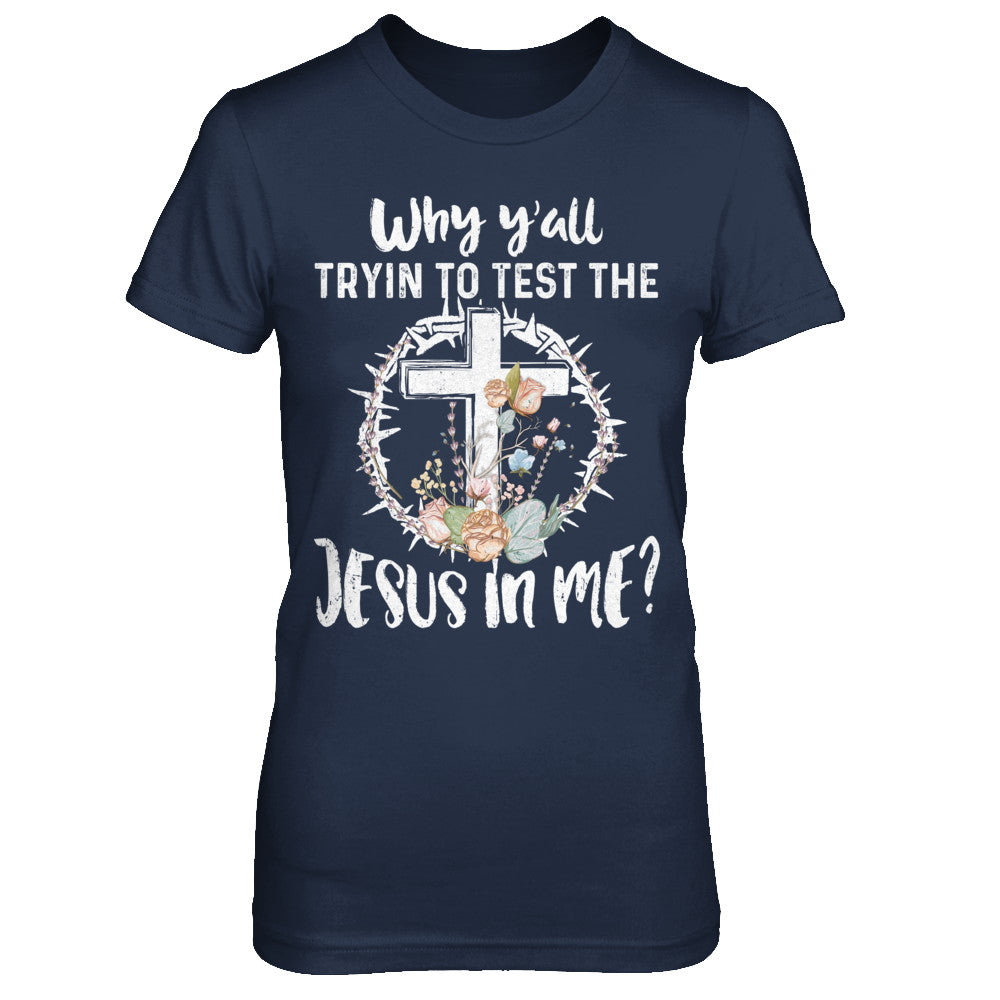 Why Ya'll Tryin To Test The Jesus In Me Christian T-Shirt & Hoodie | Teecentury.com