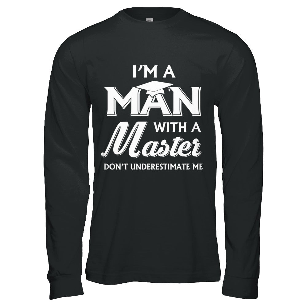 I'm A Man With A Masters Degree Graduation Gift T-Shirt & Hoodie | Teecentury.com
