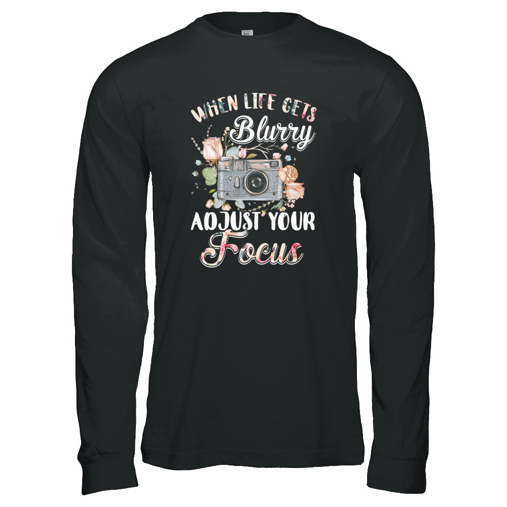 When Life Gets Blurry Adjust Your Focus Photographer T-Shirt & Tank Top | Teecentury.com