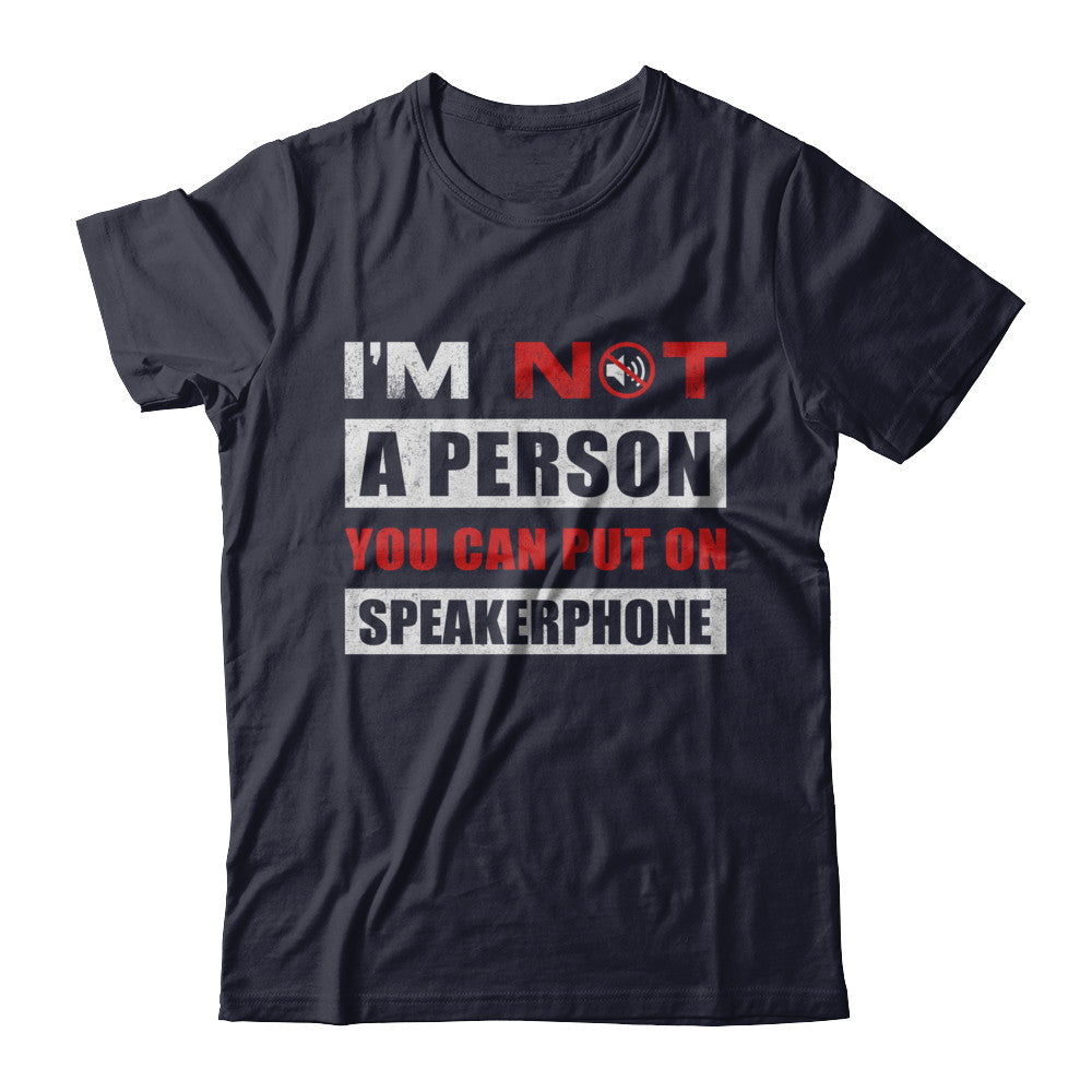 I Am Not A Person You Can Put On Speaker Phone T-Shirt & Hoodie | Teecentury.com