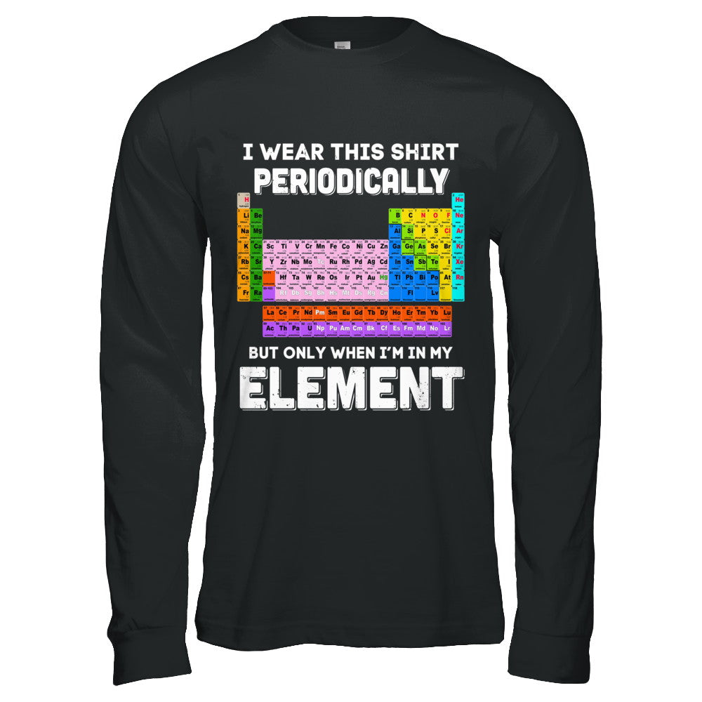 I Wear This Shirt Periodically But Only When I'm In Element T-Shirt & Hoodie | Teecentury.com
