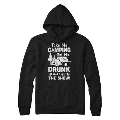 Take Me Camping Get Me Drunk And Enjoy The Show T-Shirt & Hoodie | Teecentury.com