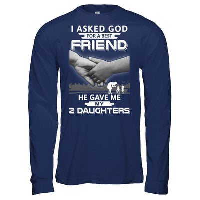 I Asked God For A Best Friend He Gave Me My Two Daughters T-Shirt & Hoodie | Teecentury.com