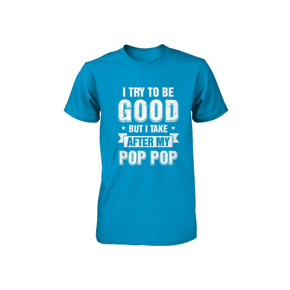 Toddler Kids I Try To Be Good But I Take After My Pop Pop Youth Youth Shirt | Teecentury.com