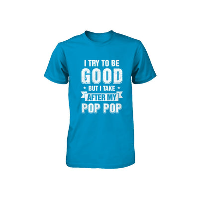 Toddler Kids I Try To Be Good But I Take After My Pop Pop Youth Youth Shirt | Teecentury.com