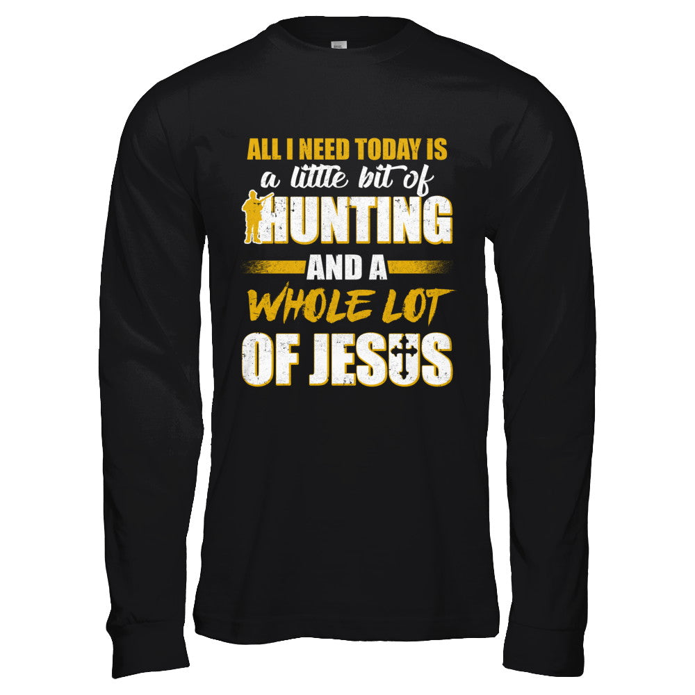 All I Need Today Is A Little Bit Of Hunting And A Whole Lot Of Jesus T-Shirt & Hoodie | Teecentury.com