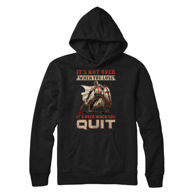 Knight It's Not Over When You Lose It's Over When You Quit T-Shirt & Hoodie | Teecentury.com