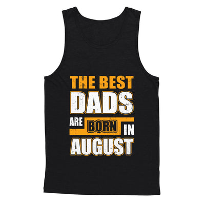 The Best Dads Are Born In August T-Shirt & Hoodie | Teecentury.com