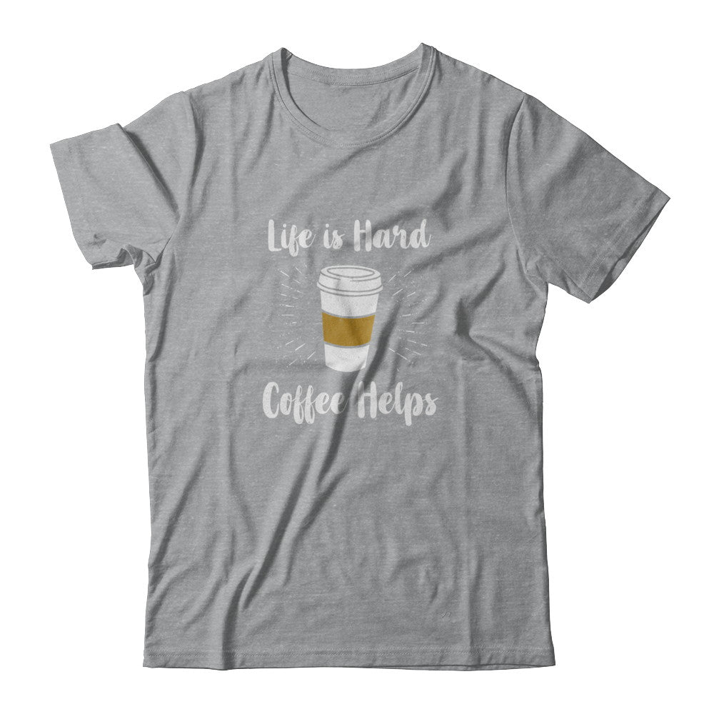 Life Is Hard Coffee Helps T-Shirt & Tank Top | Teecentury.com