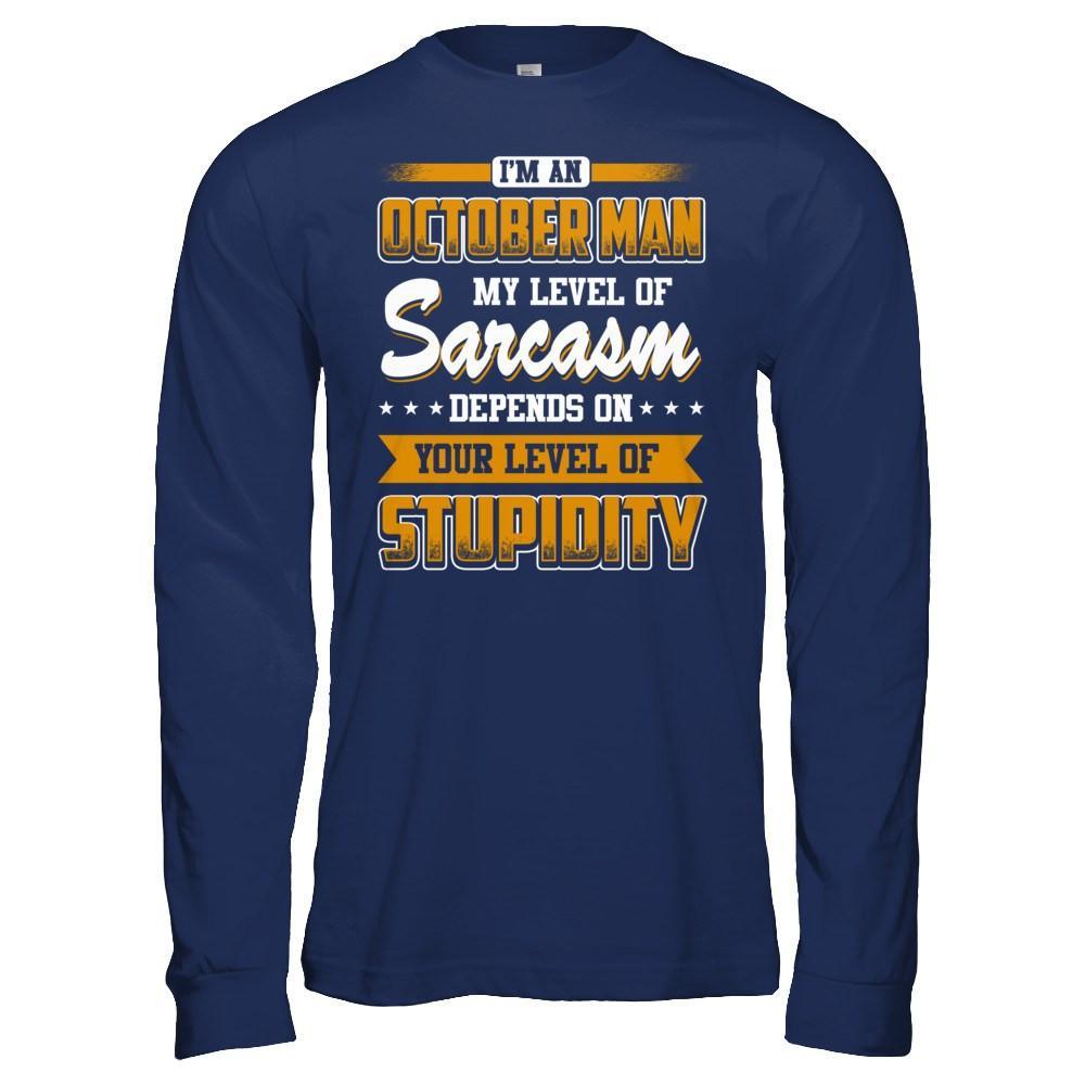 I Am An October Man My Level Of Sarcasm Depends On Your Level Of Stupidity T-Shirt & Hoodie | Teecentury.com