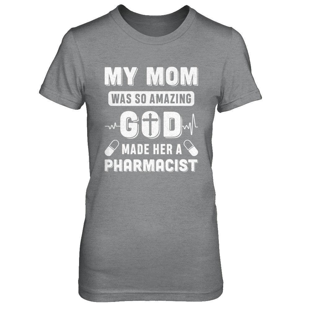 My Mom Was So Amazing God Make Her A Pharmacist T-Shirt & Hoodie | Teecentury.com