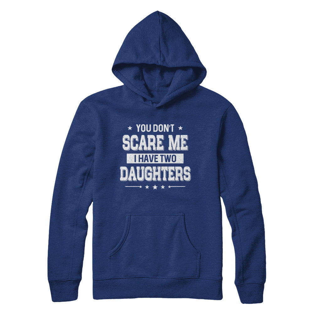 You Don't Scare Me I Have Two Daughters Fathers Day T-Shirt & Hoodie | Teecentury.com