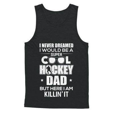 Never Dreamed I Would Be A Cool Hockey Dad Fathers Day T-Shirt & Hoodie | Teecentury.com