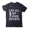 Broken Leg I Do All My Own Stunts Get Well Soon T-Shirt & Hoodie | Teecentury.com