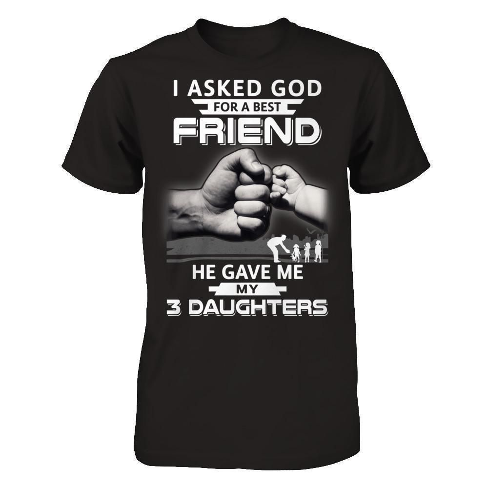 I Asked God For A Best Friend He Gave Me My Three Daughters T-Shirt & Hoodie | Teecentury.com