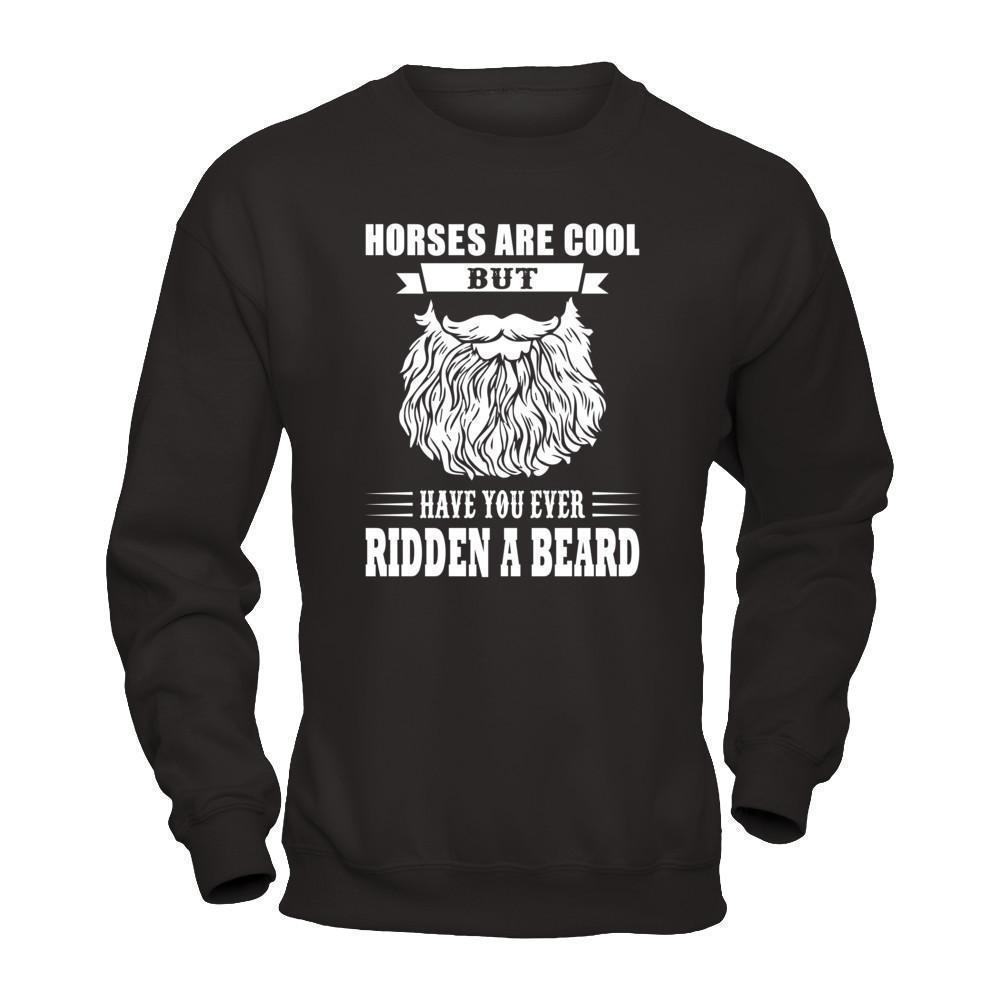 Horses Are Cool But Have You Ever Ridden A Beard T-Shirt & Hoodie | Teecentury.com